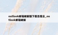 outlook邮箱破解版下载百度云_outlook邮箱破解