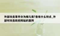 外部攻击事件分为哪几类?各有什么特点_外部对攻击政府网站的案例