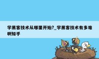 学黑客技术从哪里开始?_学黑客技术有多难啊知乎