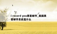 i record you黑客邮件_美国黑客邮件系统是什么