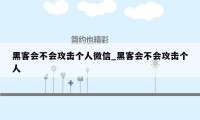 黑客会不会攻击个人微信_黑客会不会攻击个人