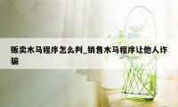 贩卖木马程序怎么判_销售木马程序让他人诈骗