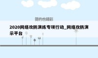 2020网络攻防演练专项行动_网络攻防演示平台