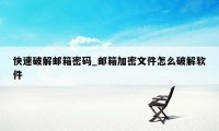 快速破解邮箱密码_邮箱加密文件怎么破解软件