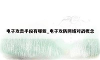 电子攻击手段有哪些_电子攻防网络对战概念