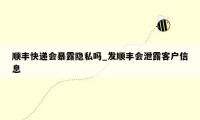 顺丰快递会暴露隐私吗_发顺丰会泄露客户信息