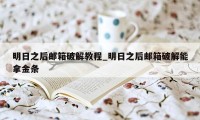 明日之后邮箱破解教程_明日之后邮箱破解能拿金条