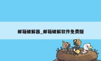 邮箱破解器_邮箱破解软件免费版