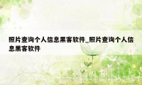 照片查询个人信息黑客软件_照片查询个人信息黑客软件