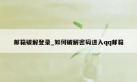 邮箱破解登录_如何破解密码进入qq邮箱