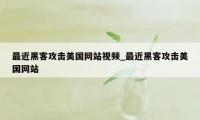 最近黑客攻击美国网站视频_最近黑客攻击美国网站