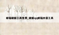 邮箱破解工具免费_破解qq邮箱内容工具