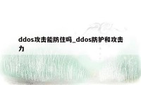 ddos攻击能防住吗_ddos防护和攻击力