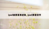 ipad被黑客黑迹象_ipad黑客软件