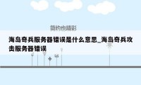 海岛奇兵服务器错误是什么意思_海岛奇兵攻击服务器错误