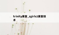 trinity黑客_zgirls2黑客技术