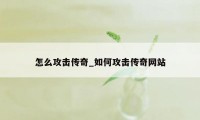怎么攻击传奇_如何攻击传奇网站
