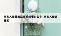黑客入侵美国武器系统电影名字_黑客入侵武器库
