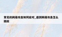 常见的网络攻击如何应对_遇到网络攻击怎么回应