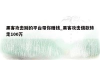 黑客攻击别的平台带你赚钱_黑客攻击借款转走100万