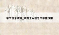 车主信息泄露_泄露个人信息汽车查档案