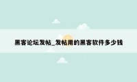 黑客论坛发帖_发帖用的黑客软件多少钱