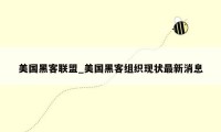 美国黑客联盟_美国黑客组织现状最新消息