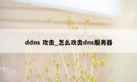 ddns 攻击_怎么攻击dns服务器