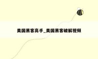 美国黑客高手_美国黑客破解视频