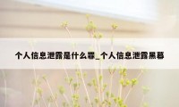 个人信息泄露是什么罪_个人信息泄露黑幕