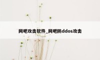 网吧攻击软件_网吧防ddos攻击