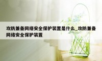 攻防兼备网络安全保护装置是什么_攻防兼备网络安全保护装置