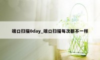 端口扫描0day_端口扫描每次都不一样