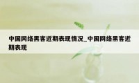 中国网络黑客近期表现情况_中国网络黑客近期表现