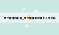 关注店铺的好处_关注店铺会泄露个人信息吗