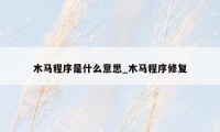木马程序是什么意思_木马程序修复