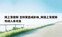 网上发视频 怎样算造成影响_网络上发视频构成人身攻击