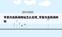 李某攻击新闻网站怎么处理_李某攻击新闻网站