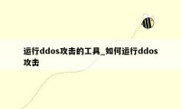 运行ddos攻击的工具_如何运行ddos攻击