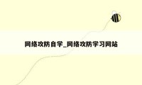 网络攻防自学_网络攻防学习网站
