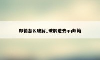 邮箱怎么破解_破解进去qq邮箱
