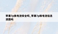 苹果7p换电池安全吗_苹果7p换电池信息泄露吗