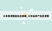 火车票泄露隐私在哪里_火车站用户信息泄露