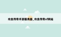 攻击传奇手游服务器_攻击传奇sf网站