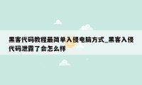 黑客代码教程最简单入侵电脑方式_黑客入侵代码泄露了会怎么样