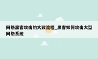 网络黑客攻击的大致流程_黑客如何攻击大型网络系统