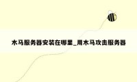 木马服务器安装在哪里_用木马攻击服务器