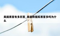 美国黑客有多厉害_美国数据库黑客多吗为什么