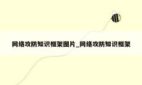 网络攻防知识框架图片_网络攻防知识框架