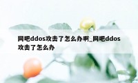 网吧ddos攻击了怎么办啊_网吧ddos攻击了怎么办